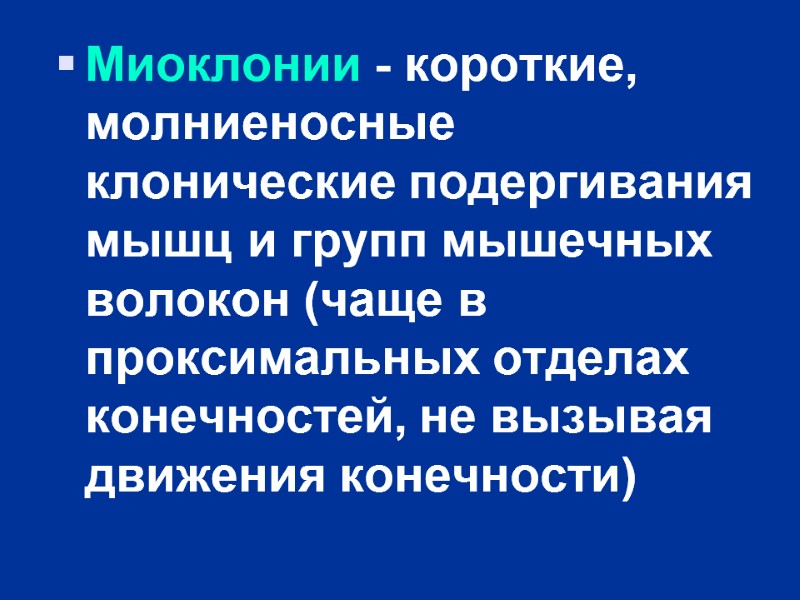 Миоклонии - короткие, молниеносные клонические подергивания мышц и групп мышечных волокон (чаще в проксимальных